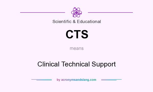 What does CTS mean? It stands for Clinical Technical Support