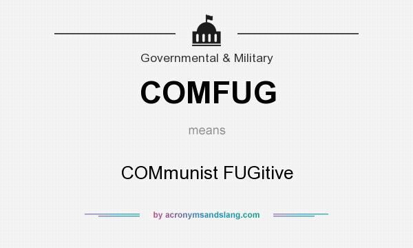 What does COMFUG mean? It stands for COMmunist FUGitive