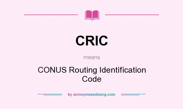 What does CRIC mean? It stands for CONUS Routing Identification Code