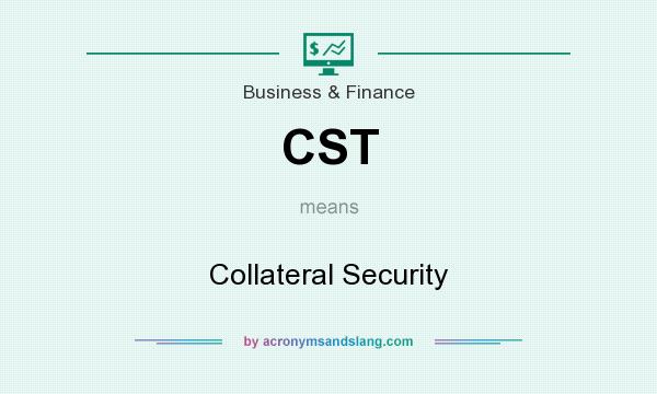 What does CST mean? It stands for Collateral Security