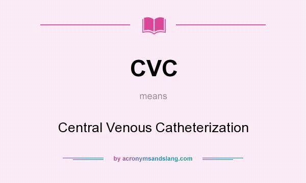 What does CVC mean? It stands for Central Venous Catheterization