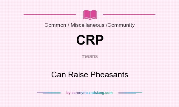 What does CRP mean? It stands for Can Raise Pheasants