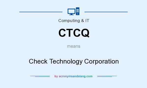What does CTCQ mean? It stands for Check Technology Corporation