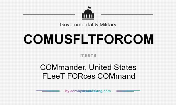 What does COMUSFLTFORCOM mean? It stands for COMmander, United States FLeeT FORces COMmand