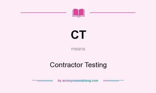 What does CT mean? It stands for Contractor Testing