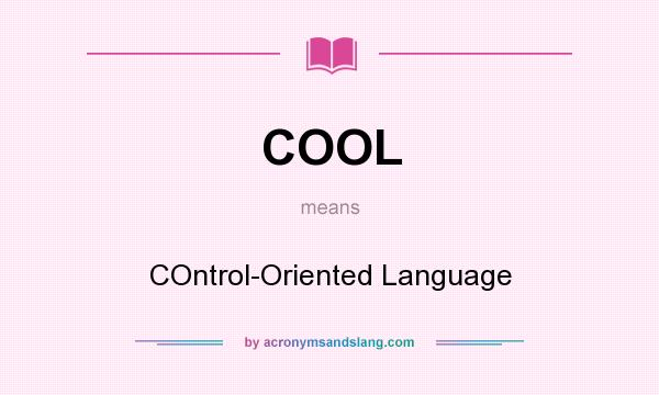 What does COOL mean? It stands for COntrol-Oriented Language