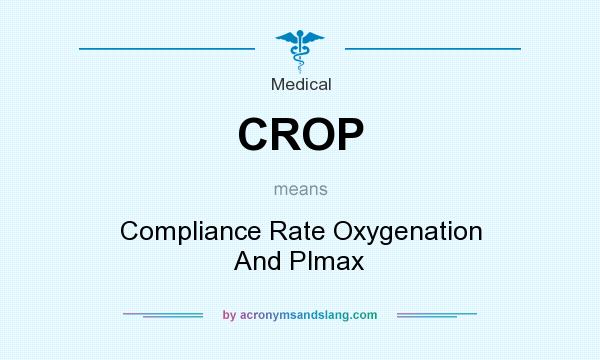 What does CROP mean? It stands for Compliance Rate Oxygenation And Plmax