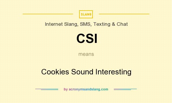 What does CSI mean? It stands for Cookies Sound Interesting
