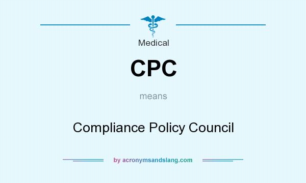 What does CPC mean? It stands for Compliance Policy Council
