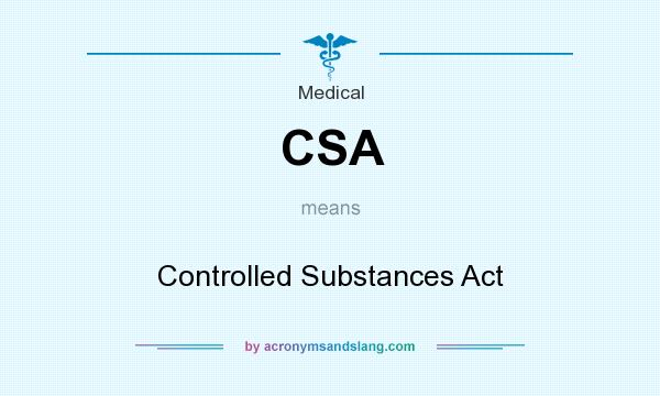 What does CSA mean? It stands for Controlled Substances Act