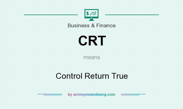 What does CRT mean? It stands for Control Return True