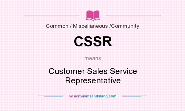 What does CSSR mean? It stands for Customer Sales Service Representative