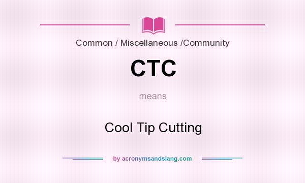 What does CTC mean? It stands for Cool Tip Cutting