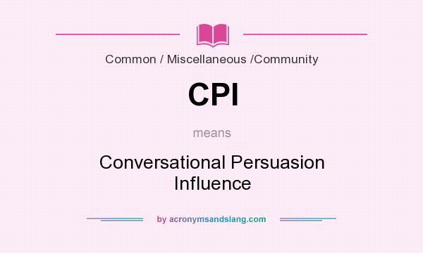 What does CPI mean? It stands for Conversational Persuasion Influence