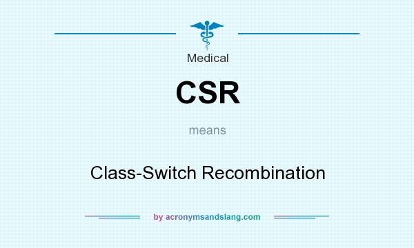 What does CSR mean? It stands for Class-Switch Recombination