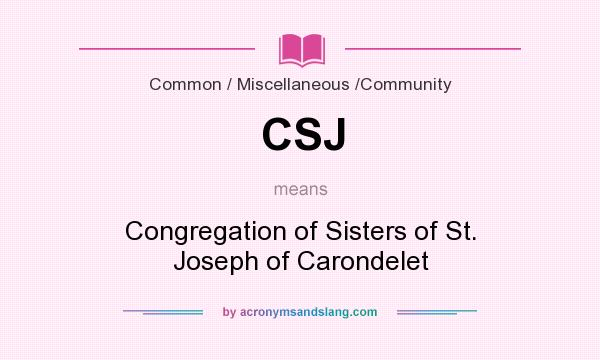 What does CSJ mean? It stands for Congregation of Sisters of St. Joseph of Carondelet