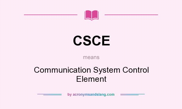 What does CSCE mean? It stands for Communication System Control Element