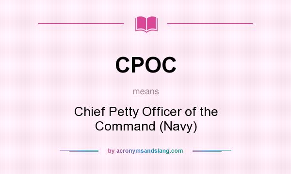 What does CPOC mean? It stands for Chief Petty Officer of the Command (Navy)