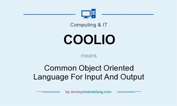 What does COOLIO mean? It stands for Common Object Oriented Language For Input And Output