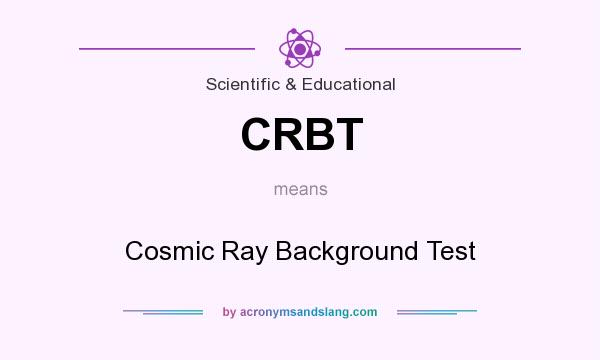 What does CRBT mean? It stands for Cosmic Ray Background Test