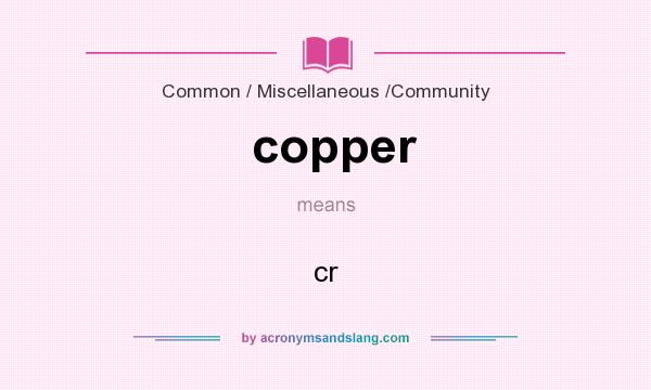 What does copper mean? It stands for cr