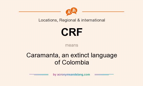 What does CRF mean? It stands for Caramanta, an extinct language of Colombia