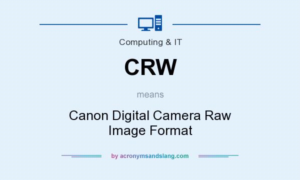 What does CRW mean? It stands for Canon Digital Camera Raw Image Format