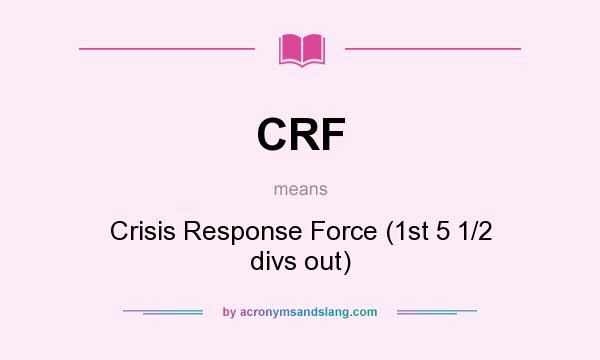 What does CRF mean? It stands for Crisis Response Force (1st 5 1/2 divs out)