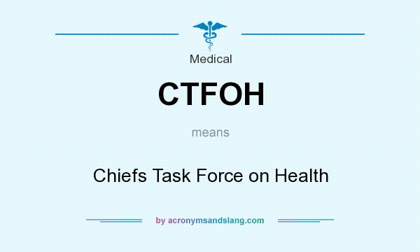 What does CTFOH mean? It stands for Chiefs Task Force on Health