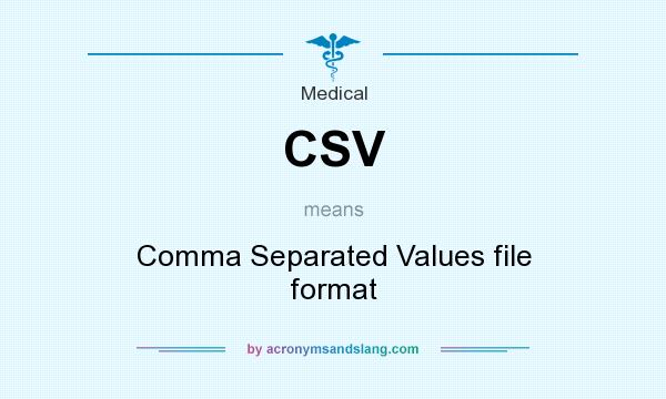 What does CSV mean? It stands for Comma Separated Values file format