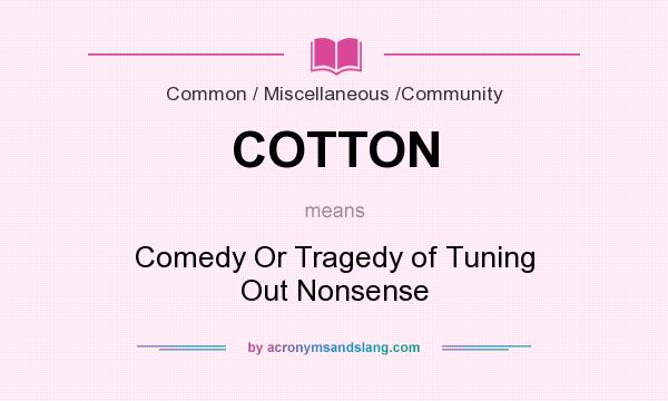 What does COTTON mean? It stands for Comedy Or Tragedy of Tuning Out Nonsense