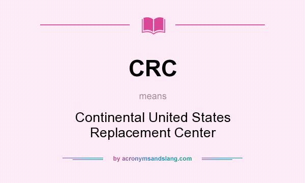 What does CRC mean? It stands for Continental United States Replacement Center