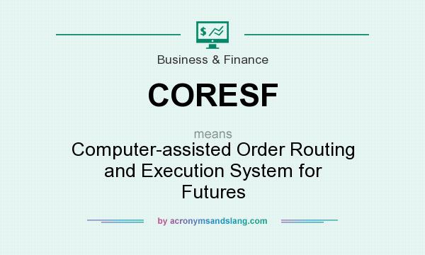 What does CORESF mean? It stands for Computer-assisted Order Routing and Execution System for Futures