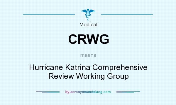 What does CRWG mean? It stands for Hurricane Katrina Comprehensive Review Working Group