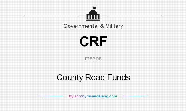 What does CRF mean? It stands for County Road Funds