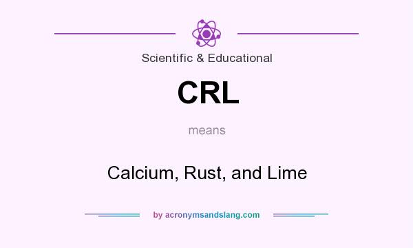 What does CRL mean? It stands for Calcium, Rust, and Lime