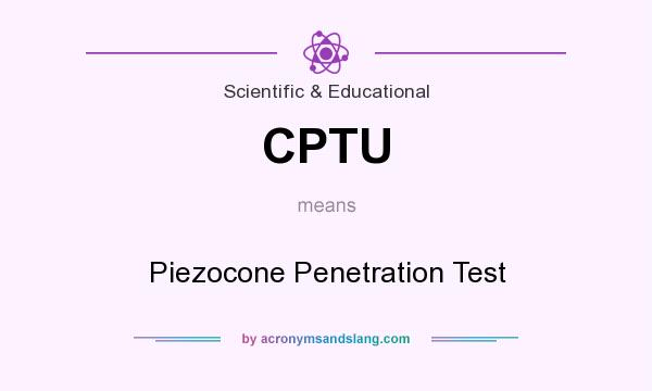 What does CPTU mean? It stands for Piezocone Penetration Test
