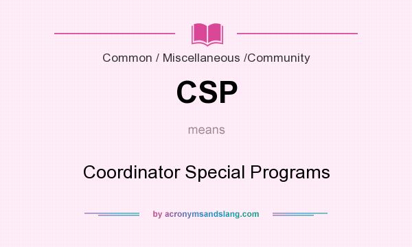 What does CSP mean? It stands for Coordinator Special Programs