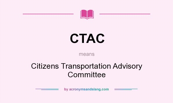 What does CTAC mean? It stands for Citizens Transportation Advisory Committee