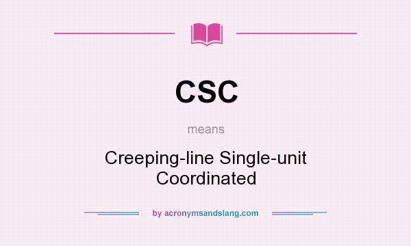 What does CSC mean? It stands for Creeping-line Single-unit Coordinated
