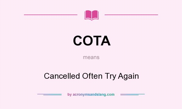 What does COTA mean? It stands for Cancelled Often Try Again