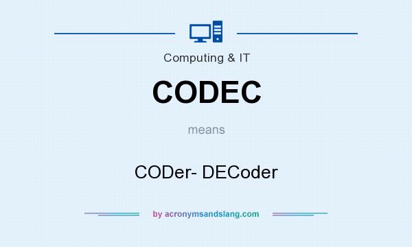 What does CODEC mean? It stands for CODer- DECoder
