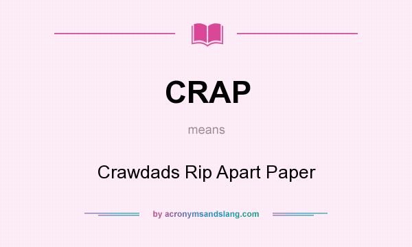 What does CRAP mean? It stands for Crawdads Rip Apart Paper