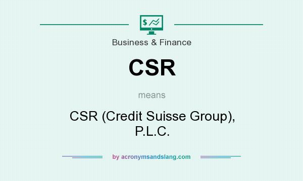 What does CSR mean? It stands for CSR (Credit Suisse Group), P.L.C.