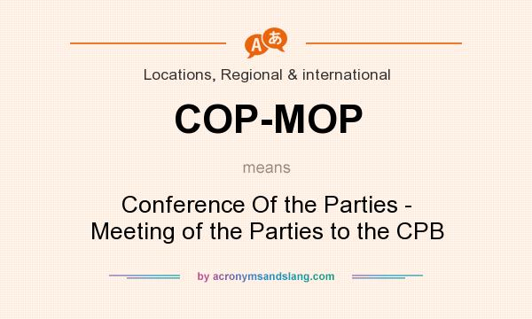 What does COP-MOP mean? It stands for Conference Of the Parties - Meeting of the Parties to the CPB