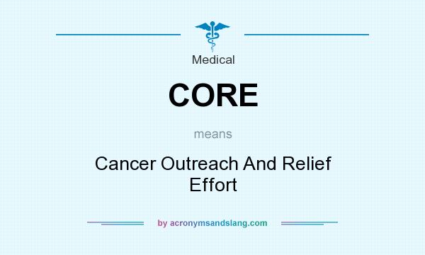 What does CORE mean? It stands for Cancer Outreach And Relief Effort