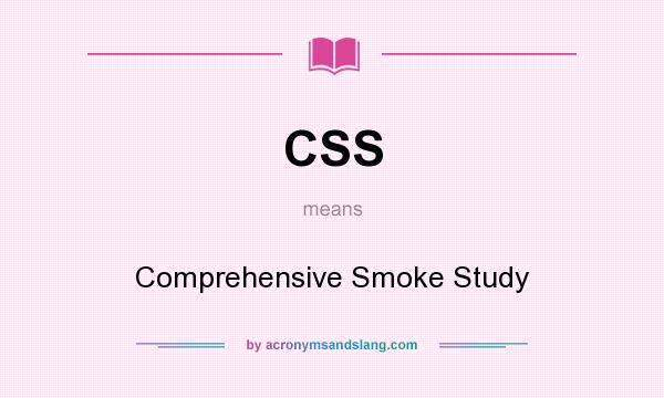 What does CSS mean? It stands for Comprehensive Smoke Study