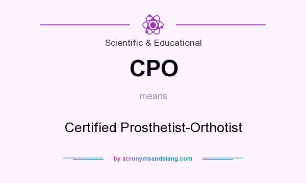 What does CPO mean? It stands for Certified Prosthetist-Orthotist