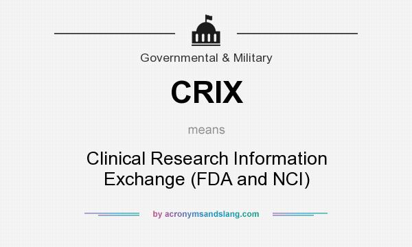 What does CRIX mean? It stands for Clinical Research Information Exchange (FDA and NCI)