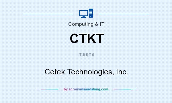 What does CTKT mean? It stands for Cetek Technologies, Inc.